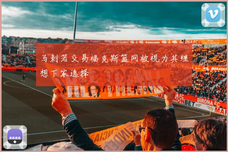 马刺若交易福克斯篮网被视为其理想下家选择